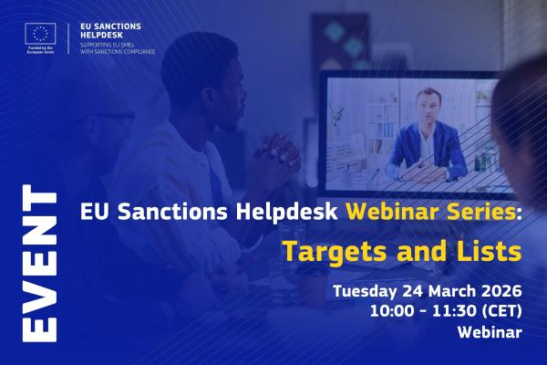 EU Sanctions Helpdesk Webinar Series: Targets and Lists. Tuesday 24 March 2026 10:00 - 11:30 (CET)