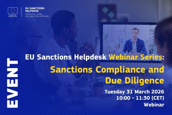 EU Sanctions Helpdesk Webinar Series: Sanctions Compliance and Due Diligence. Tuesday 31 March 2026 10:00 - 11:30 (CET)