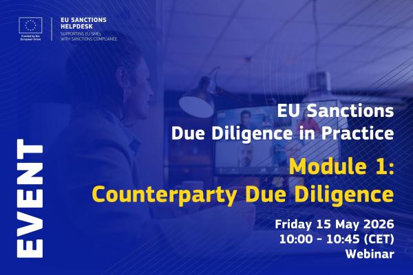 EU Sanctions Due Diligence in Practice: Module 1: Counterparty Due Diligence. Friday 15 May 2026, 10:00 - 10:45 (CET), Webinar